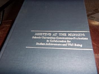 Meeting at the Hyphen: Schools-Universities-Communities-Professions in Collaboration for Student Achievement and Well Being (National Society for the Study of Education Yearbooks)