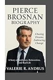 PIERCE BROSNAN BIOGRAPHY: Chasing Dreams, Embracing Change A Story of Resilience, Reinvention, and Real Life