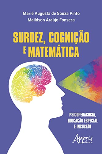 Surdez, Cognição e Matemática: Psicopedagogia, Educação Especial e Inclusão - Pinto, Mariê Augusta de Souza