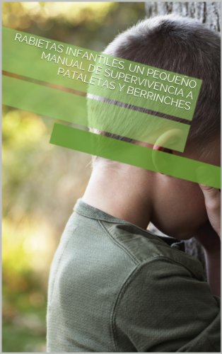 Rabietas infantiles. Un pequeño manual de supervivencia a pataletas y berrinches Rabietas infantiles. Un pequeño manual de supervivencia a pataletas y berrinches