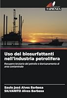Uso dei biosurfattanti nell'industria petrolifera: Recupero terziario del petrolio e biorisanamento di aree contaminate (Italian Edition) 6208811783 Book Cover