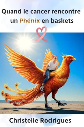 Quand le Cancer rencontre un Phénix en baskets (Guérison cancer et la vie d'après t. 1)
