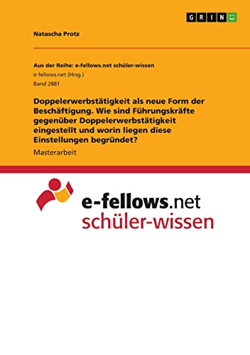 Doppelerwerbstätigkeit als neue Form der Beschäftigung. Wie sind Führungskräfte gegenüber Doppelerwerbstätigkeit eingestellt und worin liegen diese Einstellungen begründet? (German Edition)