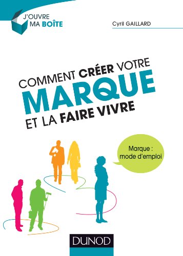 Comment créer votre marque et la faire vivre - Marque : mode d'emploi: Marque : mode d'emploi