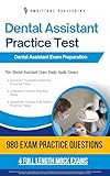 Dental Assistant Practice Test: The Only Study Guide You Need To Ace The Dental Assistant Exam With 980 Realistic Practice Questions, 4 Full-Length Simulated Tests, Clear Explanations & Study Tips