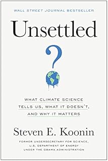 Unsettled: What Climate Science Tells Us, What It Doesnt, and Why It Matters