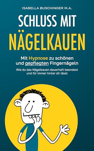 Schluss mit Nägelkauen: Mit Hypnose zu schönen und gepflegten Fingernägeln. Wie du das Nägelkauen dauerhaft beendest und für immer hinter dir lässt. (Leichter Leben – Hypnose für den Alltag)