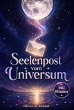Seelenpost vom Universum: Geheimnisvolle Zeichen und stille Wunder, die dein Urvertrauen wecken und dich sanft in Manifestation, Fülle und Geborgenheit führen