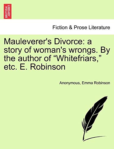 Mauleverer's Divorce: A Story of Woman's Wrongs. by the Author of "Whitefriars," Etc. E. Robinson