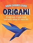 Mon grand livre origami étape par étape pour enfants, ados et adultes: Un guide pour débutant dans le monde merveilleux de l'origami, Améliore tes ... des origamis créatifs de différents niveaux