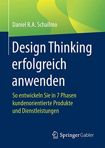 Design Thinking erfolgreich anwenden: So entwickeln Sie in 7 Phasen kundenorientierte Produkte und D