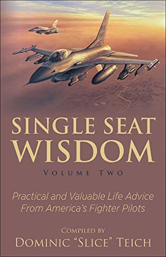 Single Seat Wisdom: Practical and Valuable Life Advice From America's Fighter Pilots