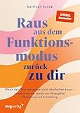 Raus aus dem Funktionsmodus – zurück zu dir: Wenn dein Nervensystem nicht abschalten kann – Löse dich aus der Spirale von Pflichtgefühl, Überlastung und Erschöpfung | SPIEGEL-Bestseller