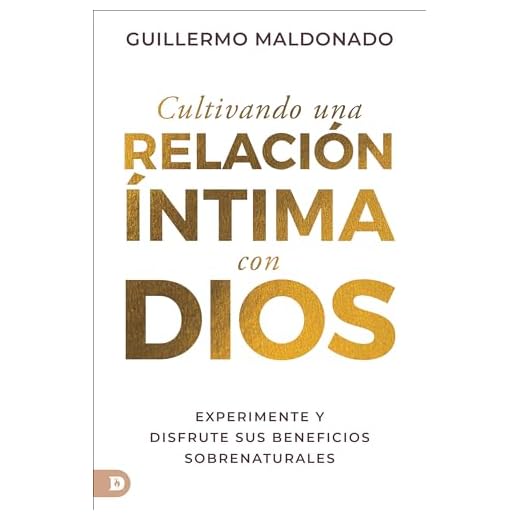 Cultivando una relación íntima con Dios (Spanish Edition): Experimente y disfrute sus beneficios sobrenaturales