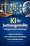 KI für Justizangestellte: Schriftverkehr, Organisation, Dokumentation und Vorbereitung mit ChatGPT - der Praxis-Guide für die Justizverwaltung
