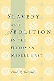 Slavery and Abolition in the Ottoman Middle East (PUBLICATIONS ON THE NEAR EAST, UNIVERSITY OF WASHINGTON) - Ehud R. Toledano 