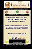D-D-Group Strategy for Pick 4 Cash 4 Daily 4 Win 4  Lottery Games: Yields  6-12 Combinations to Focus On Monthly in Non Computerized, Mechanical Ball Lottery Drawings (999 Win the Pick 4) (Volume 1)