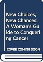 New Choices, New Chances: A Woman's Guide to Conquering Cancer 0312566034 Book Cover