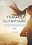 Female Olympians: A Mediated Socio-Cultural and Political-Economic Timeline