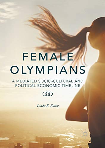 Female Olympians: A Mediated Socio-Cultural and Political-Economic Timeline