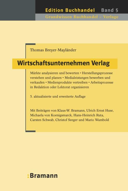 Wirtschaftsunternehmen Verlag: Märkte analysieren und bewerten • Herstellungsprozesse verstehen und planen • Medialeistungen bewerben und verkaufen • ... Digital und Print (Edition Buchhandel)