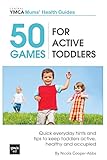 50 Games For Active Toddlers: Quick Everyday Hints And Tips To Keep Toddlers Active, Healthy And Occupied (Central YMCA Mums' Health)