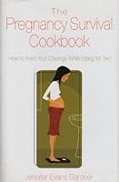 The Pregnancy Survival Cookbook: How to Feed Your Cravings While Eating for Two 1567316913 Book Cover