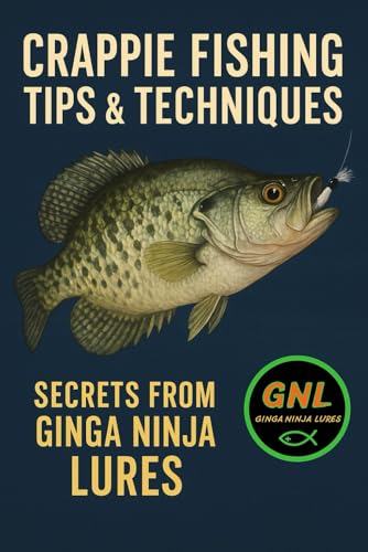CRAPPIE FISHING: Tips & Techniques: Secrets From Ginga Ninja Lures (Fishing - Crappie - Bass - Catfish - Trout - GingaNinjaLures.com)
