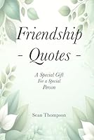 Friendship Quotes: A Gift For a Special Person (Quote Collections for Gifts/Reference) B0D57LQ4KY Book Cover