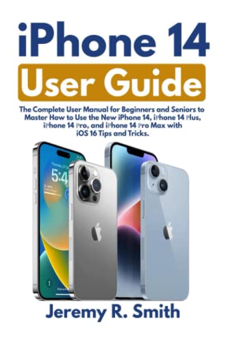 iРhone 14 User Guide: The Complete User Manual for Beginners and Seniors to Master How to Use the New iPhone 14, iРhone 14 Рlus, iРhone 14 Рro, and iРhone 14 Рro Max with iOS 16 Tips and Tricks