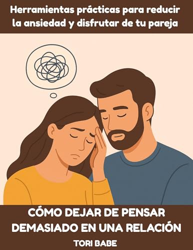 Cómo dejar de pensar demasiado en una relación: Herramientas prácticas para reducir la ansieda...