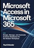  Microsoft Access in Microsoft 365: Design, Manage, and Automate Business Databases for the Modern Workplace