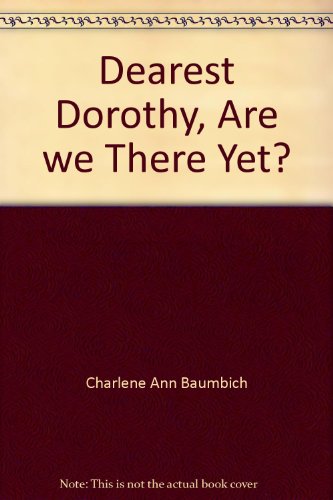 Dearest Dorothy, Are we There Yet? 1402556349 Book Cover