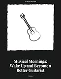 Musical Mornings Volume 1: Wake Up and Become a Better Guitarist