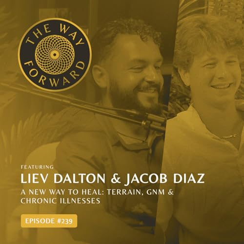 Ep 239: A New Way to Heal: Terrain, GNM & Chronic Illnesses with Liev Dalton & Jacob Diaz