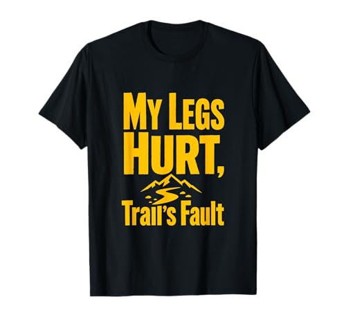 My Legs Hurt, Trail's Fault - Trail Running Hiking T-Shirt