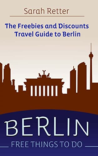 Berlin: Free Things to Do: The freebies and discounts travel guide to Berlin (FREEBIES FOR TRAVELERS)
