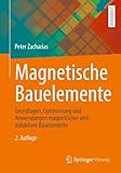 Magnetische Bauelemente: Grundlagen, Optimierung und Anwendungen magnetischer und induktiver Bauelemente