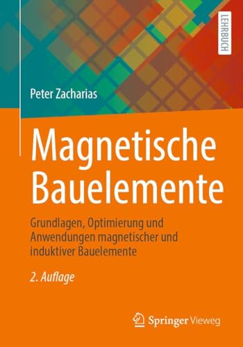 Magnetische Bauelemente: Grundlagen, Optimierung und Anwendungen magnetischer und induktiver Bauelemente