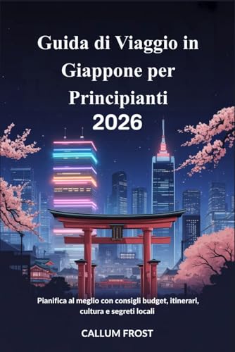Guida di Viaggio in Giappone per Principianti 2026: Pianifica al meglio con consigli budget, itinerari, cultura e segreti locali