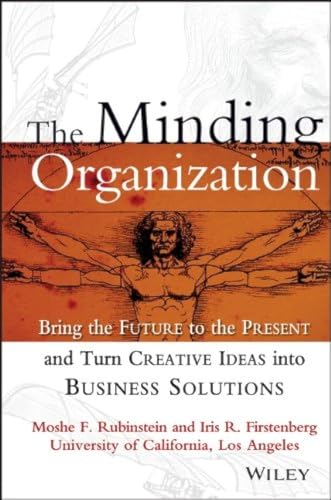 The Minding Organization: Bring the Future to the Present and Turn Creative Ideas into Business Solutions