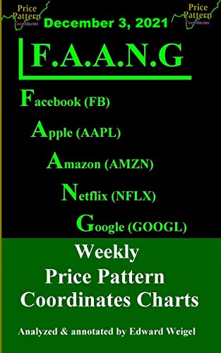 F.A.A.N.G: December 3, 2021: Facebook, Apple, Amazon, Netflix & Google Weekly Price Pattern Coordinates Charts (F.A.A.N.G: Facebook, Apple, Amazon, Netflix ... Price Pattern Coordinates Charts Book 101)