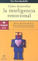 Como Desarrollar la Inteligencia Emocional: Tests y Ejercicios Practicos Para Aumentar la Autoestima y Actuar de Manera Positiva 8479012587 Book Cover