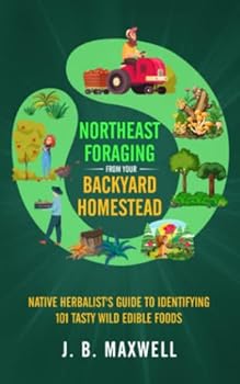 Paperback Northeast Foraging from Your Backyard Homestead: Native Herbalist's Guide to Identifying 101 Tasty Wild Edible Foods Book