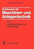 Einführung in die Maschinen- und Anlagentechnik: Band 1: Kraftmaschinen und Kraftanlagen