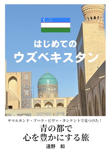 はじめてのウズベキスタン旅──サマルカンド・ブハラ・ヒヴァ・タシケントで見つけた心の豊かさ (豊かさを探す旅シリーズ)