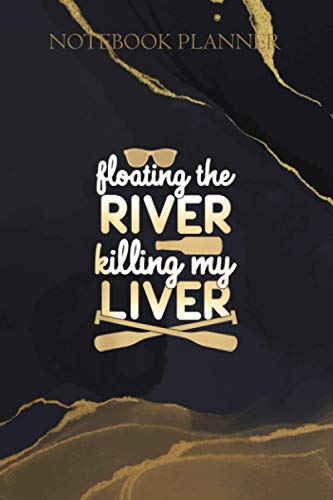 Notebook Planner Floating The River Killing My Liver Float Trip Canoe Kayak: 6x9 inch, Daily Organizer, Management, To Do List, Daily, Daily Journal, Goals, Over 100 Pages