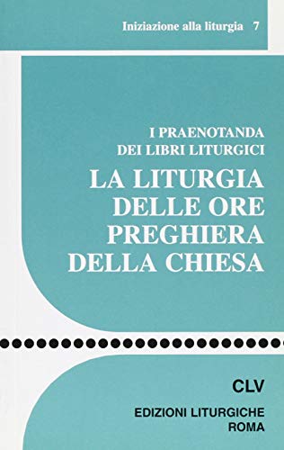 La liturgia delle ore preghiera della Chiesa. I praenotanda dei libri liturg