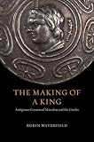 The Making of a King: Antigonus Gonatas of Macedon and the Greeks
