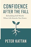 Confidence After the Fall: Rebuilding Self-Worth When Life Knocks You Down B0FWJB67ZK Book Cover